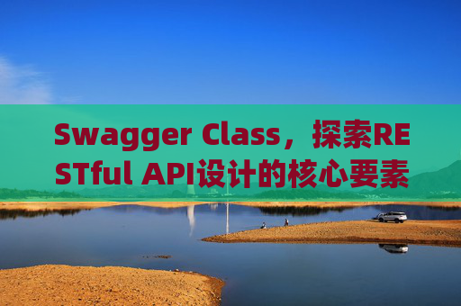 Swagger Class，探索RESTful API设计的核心要素